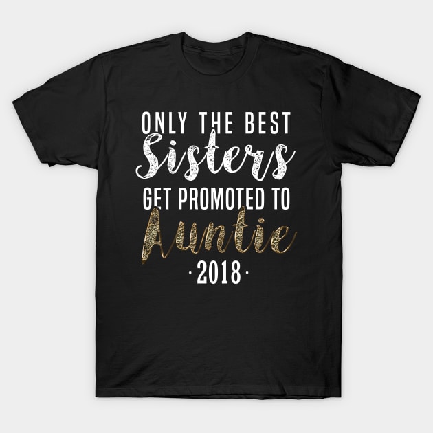Only The Best Sisters Get Promoted to Auntie 2018 Promoted to Sister New Aunt T-Shirt Sweater Hoodie Iphone Samsung Phone Case Coffee Mug Tablet Case Gift T-Shirt by giftideas